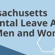 Massachusetts Parental Leave Act for Men and Women Massachusetts Parental Leave Act for Men and Women