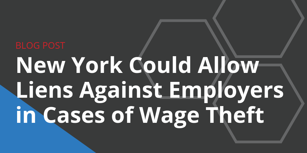 New York State Could Allow Liens Against Employers in Cases of Wage Theft