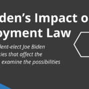 Joe Biden Impact to Employment Law Biden’s Impact on Employment Law