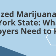 Legalized Marijuana in New York State What Employers Need to Know Legalized Marijuana in New York: What Employers Need to Know