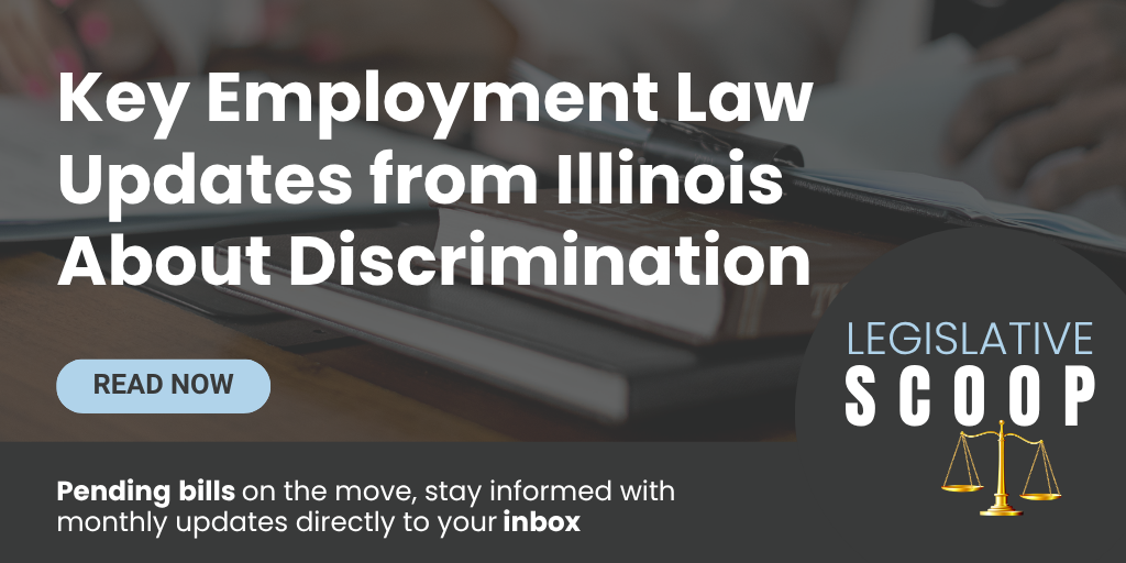Key Employment Law Updates from Illinois About Discrimination Legislative Scoop: Key Employment Law Updates from Illinois about discrimination from Grant Larson of GovDocs